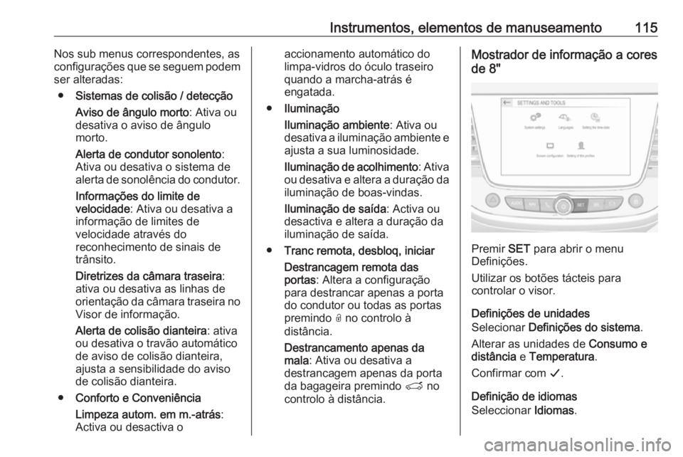 OPEL GRANDLAND X 2018.5  Manual de Instruções (in Portugues) Instrumentos, elementos de manuseamento115Nos sub menus correspondentes, as
configurações que se seguem podem
ser alteradas:
● Sistemas de colisão / detecção
Aviso de ângulo morto : Ativa ou
d