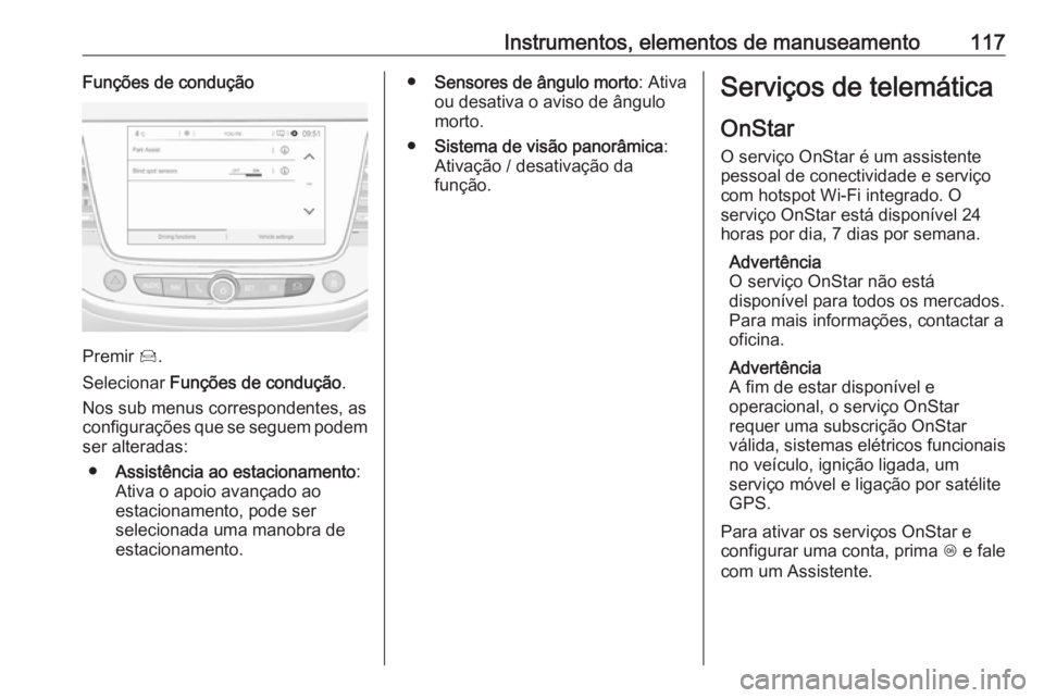 OPEL GRANDLAND X 2018.5  Manual de Instruções (in Portugues) Instrumentos, elementos de manuseamento117Funções de condução
Premir Í.
Selecionar  Funções de condução .
Nos sub menus correspondentes, as configurações que se seguem podem
ser alteradas:
