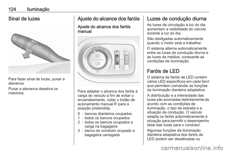 OPEL GRANDLAND X 2018.5 Manual de Instruções (in Portugues) 124IluminaçãoSinal de luzes
Para fazer sinal de luzes, puxar a
alavanca.
Puxar a alavanca desativa os
máximos.
Ajuste do alcance dos faróis
Ajuste do alcance dos faróis
manual
Para adaptar o alc OPEL GRANDLAND X 2018.5 Manual de Instruções (in Portugues) 124IluminaçãoSinal de luzes
Para fazer sinal de luzes, puxar a
alavanca.
Puxar a alavanca desativa os
máximos.
Ajuste do alcance dos faróis
Ajuste do alcance dos faróis
manual
Para adaptar o alc