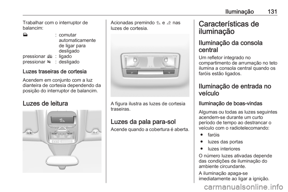 OPEL GRANDLAND X 2018.5  Manual de Instruções (in Portugues) Iluminação131Trabalhar com o interruptor de
balancim:w:comutar
automaticamente
de ligar para
desligadopressionar  u:ligadopressionar v:desligado
Luzes traseiras de cortesia
Acendem em conjunto com a
