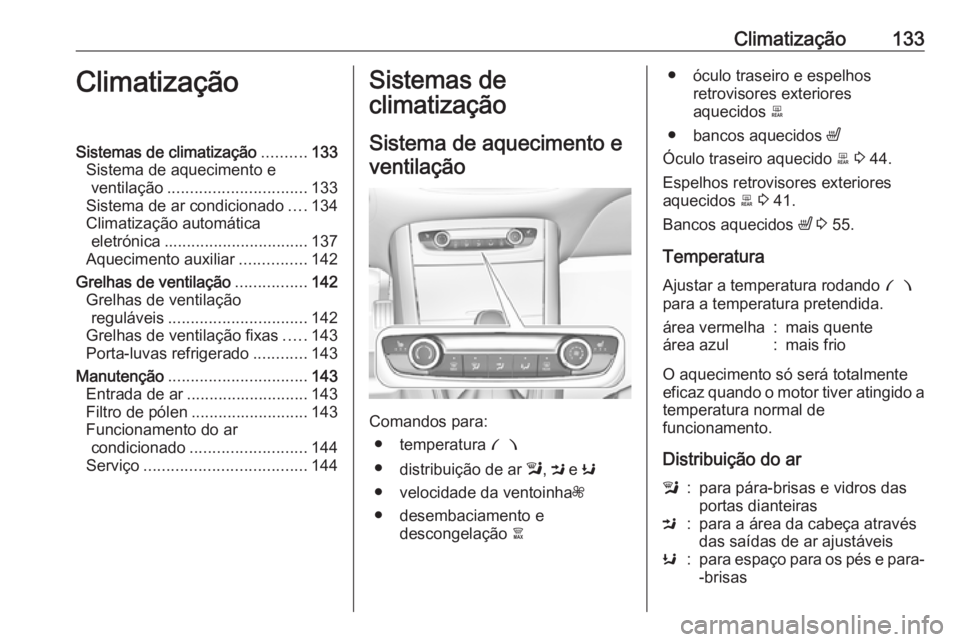 OPEL GRANDLAND X 2018.5  Manual de Instruções (in Portugues) Climatização133ClimatizaçãoSistemas de climatização..........133
Sistema de aquecimento e ventilação ............................... 133
Sistema de ar condicionado ....134
Climatização autom