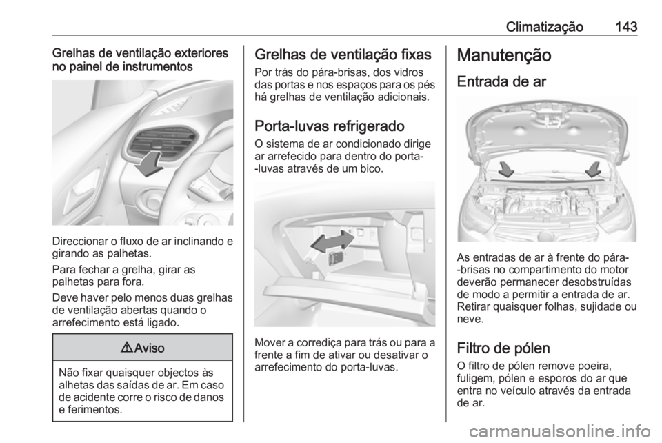 OPEL GRANDLAND X 2018.5  Manual de Instruções (in Portugues) Climatização143Grelhas de ventilação exteriores
no painel de instrumentos
Direccionar o fluxo de ar inclinando e girando as palhetas.
Para fechar a grelha, girar as
palhetas para fora.
Deve haver 