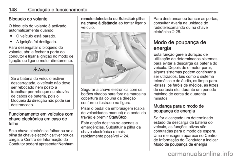 OPEL GRANDLAND X 2018.5  Manual de Instruções (in Portugues) 148Condução e funcionamentoBloqueio do volante
O bloqueio do volante é activado
automaticamente quando:
● O veículo está parado.
● A ignição foi desligada.
Para desengatar o bloqueio do
vol
