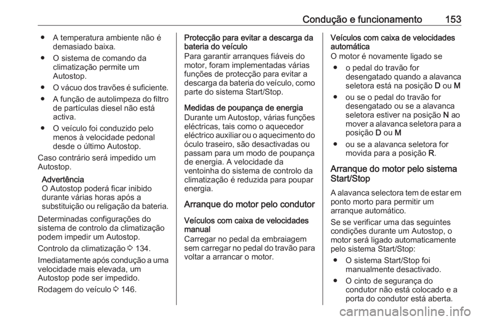 OPEL GRANDLAND X 2018.5 Manual de Instruções (in Portugues) Condução e funcionamento153● A temperatura ambiente não édemasiado baixa.
● O sistema de comando da climatização permite um
Autostop.
● O vácuo dos travões é suficiente.
● A função OPEL GRANDLAND X 2018.5 Manual de Instruções (in Portugues) Condução e funcionamento153● A temperatura ambiente não édemasiado baixa.
● O sistema de comando da climatização permite um
Autostop.
● O vácuo dos travões é suficiente.
● A função