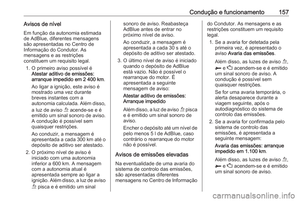 OPEL GRANDLAND X 2018.5 Manual de Instruções (in Portugues) Condução e funcionamento157Avisos de nívelEm função da autonomia estimada
de AdBlue, diferentes mensagens
são apresentadas no Centro de
Informação do Condutor. As
mensagens e as restrições
c OPEL GRANDLAND X 2018.5 Manual de Instruções (in Portugues) Condução e funcionamento157Avisos de nívelEm função da autonomia estimada
de AdBlue, diferentes mensagens
são apresentadas no Centro de
Informação do Condutor. As
mensagens e as restrições
c