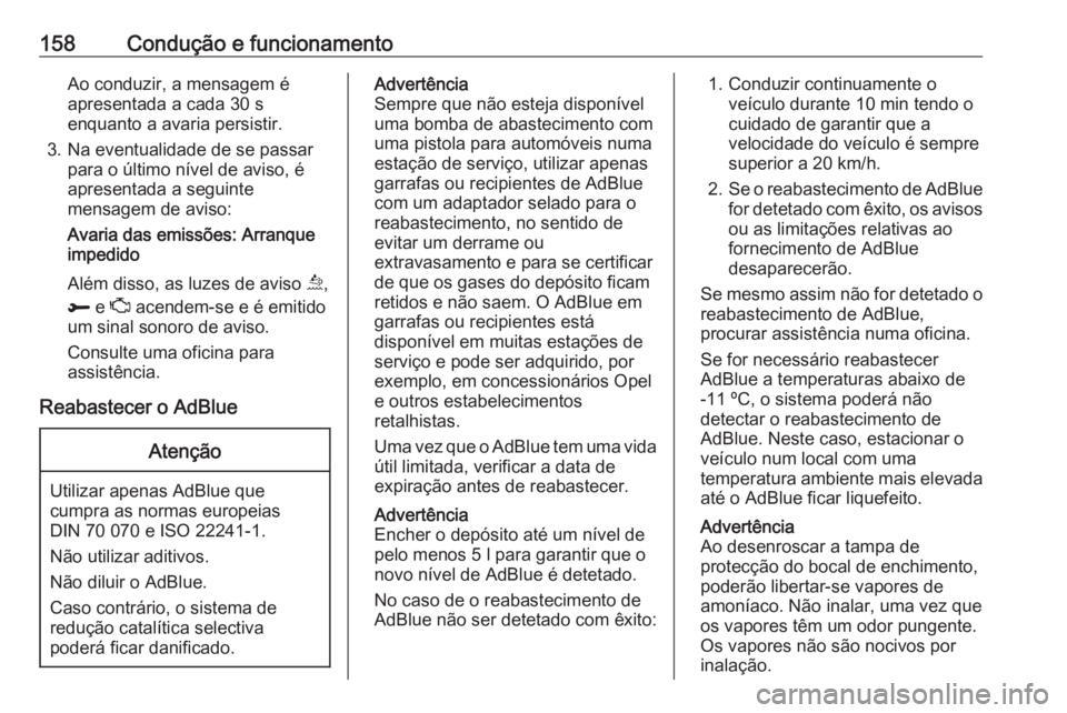 OPEL GRANDLAND X 2018.5 Manual de Instruções (in Portugues) 158Condução e funcionamentoAo conduzir, a mensagem é
apresentada a cada 30 s
enquanto a avaria persistir.
3. Na eventualidade de se passar para o último nível de aviso, é
apresentada a seguinte
OPEL GRANDLAND X 2018.5 Manual de Instruções (in Portugues) 158Condução e funcionamentoAo conduzir, a mensagem é
apresentada a cada 30 s
enquanto a avaria persistir.
3. Na eventualidade de se passar para o último nível de aviso, é
apresentada a seguinte
