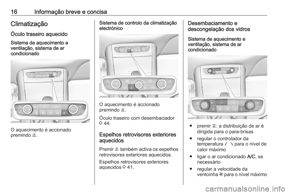 OPEL GRANDLAND X 2018.5  Manual de Instruções (in Portugues) 16Informação breve e concisaClimatização
Óculo traseiro aquecidoSistema de aquecimento e
ventilação, sistema de ar
condicionado
O aquecimento é accionado
premindo  b.
Sistema de controlo da cl