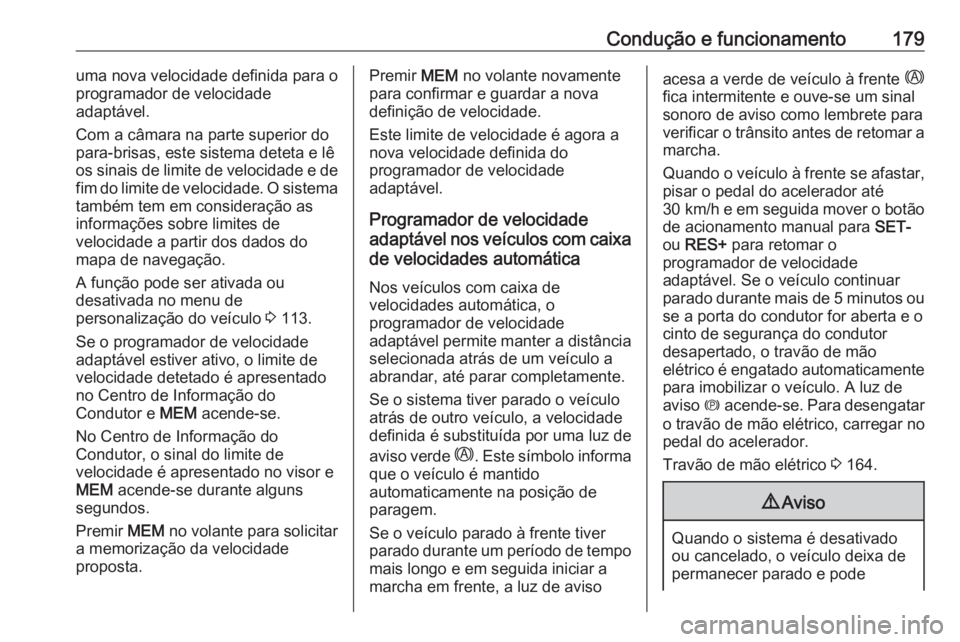 OPEL GRANDLAND X 2018.5  Manual de Instruções (in Portugues) Condução e funcionamento179uma nova velocidade definida para o
programador de velocidade
adaptável.
Com a câmara na parte superior do para-brisas, este sistema deteta e lê
os sinais de limite de 
