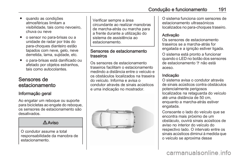 OPEL GRANDLAND X 2018.5  Manual de Instruções (in Portugues) Condução e funcionamento191● quando as condiçõesatmosféricas limitam a
visibilidade, tais como nevoeiro,
chuva ou neve
● o sensor no para-brisas ou a unidade de radar por trás do
para-choque