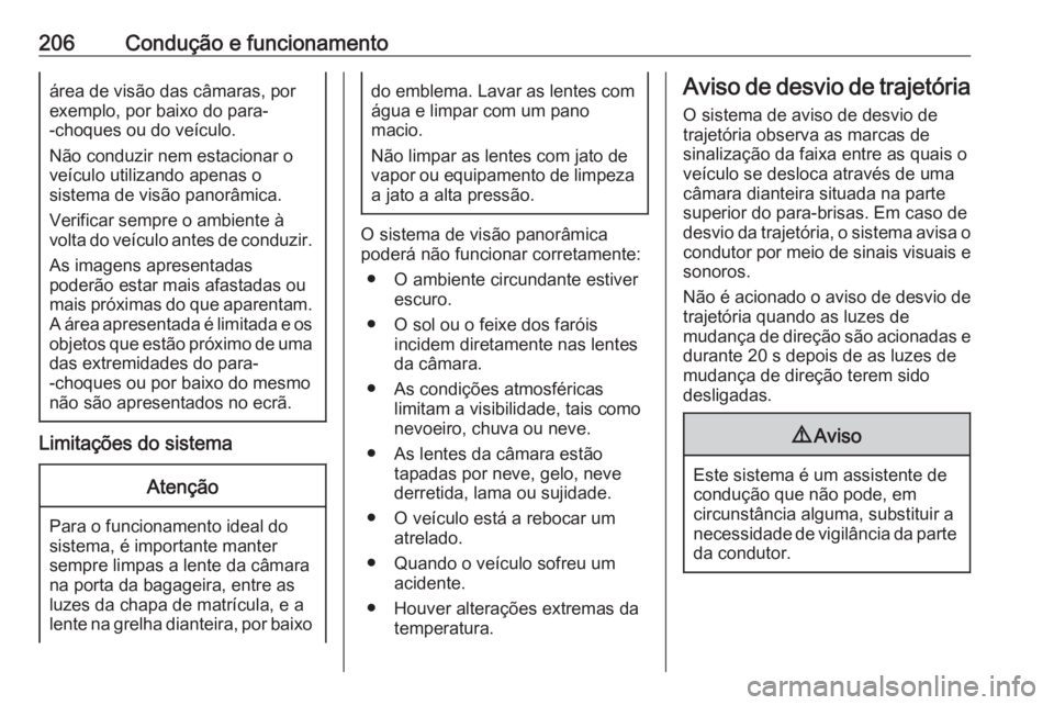 OPEL GRANDLAND X 2018.5  Manual de Instruções (in Portugues) 206Condução e funcionamentoárea de visão das câmaras, por
exemplo, por baixo do para-
-choques ou do veículo.
Não conduzir nem estacionar o
veículo utilizando apenas o
sistema de visão panor