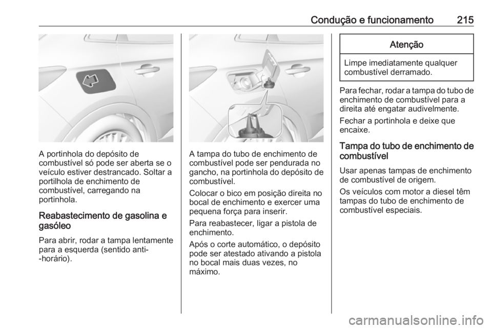 OPEL GRANDLAND X 2018.5 Manual de Instruções (in Portugues) Condução e funcionamento215
A portinhola do depósito de
combustível só pode ser aberta se o
veículo estiver destrancado. Soltar a
portilhola de enchimento de
combustível, carregando na
portinho OPEL GRANDLAND X 2018.5 Manual de Instruções (in Portugues) Condução e funcionamento215
A portinhola do depósito de
combustível só pode ser aberta se o
veículo estiver destrancado. Soltar a
portilhola de enchimento de
combustível, carregando na
portinho