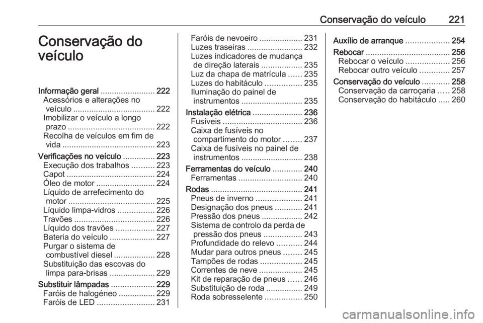 OPEL GRANDLAND X 2018.5 Manual de Instruções (in Portugues) Conservação do veículo221Conservação do
veículoInformação geral ........................222
Acessórios e alterações no veículo .................................... 222
Imobilizar o veícul OPEL GRANDLAND X 2018.5 Manual de Instruções (in Portugues) Conservação do veículo221Conservação do
veículoInformação geral ........................222
Acessórios e alterações no veículo .................................... 222
Imobilizar o veícul