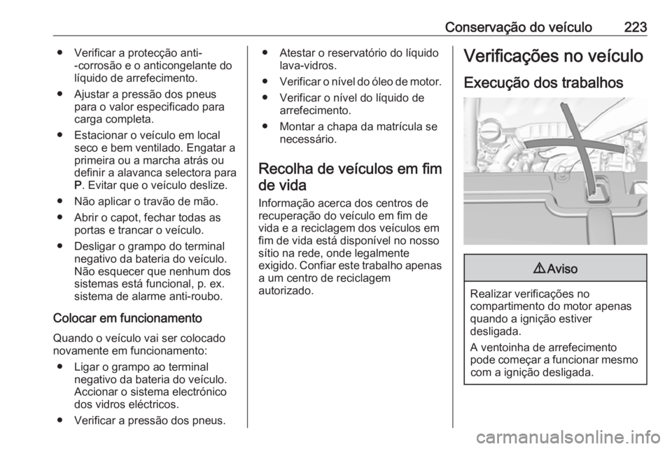 OPEL GRANDLAND X 2018.5 Manual de Instruções (in Portugues) Conservação do veículo223● Verificar a protecção anti--corrosão e o anticongelante do
líquido de arrefecimento.
● Ajustar a pressão dos pneus para o valor especificado para
carga completa. OPEL GRANDLAND X 2018.5 Manual de Instruções (in Portugues) Conservação do veículo223● Verificar a protecção anti--corrosão e o anticongelante do
líquido de arrefecimento.
● Ajustar a pressão dos pneus para o valor especificado para
carga completa.
