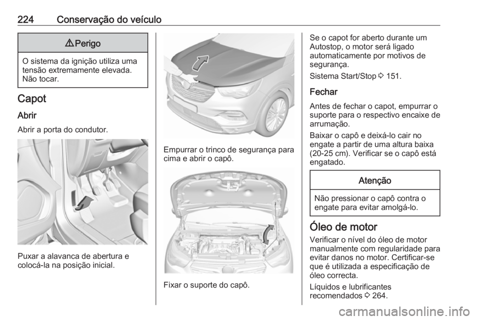 OPEL GRANDLAND X 2018.5 Manual de Instruções (in Portugues) 224Conservação do veículo9Perigo
O sistema da ignição utiliza uma
tensão extremamente elevada. Não tocar.
Capot
Abrir Abrir a porta do condutor.
Puxar a alavanca de abertura e
colocá-la na pos OPEL GRANDLAND X 2018.5 Manual de Instruções (in Portugues) 224Conservação do veículo9Perigo
O sistema da ignição utiliza uma
tensão extremamente elevada. Não tocar.
Capot
Abrir Abrir a porta do condutor.
Puxar a alavanca de abertura e
colocá-la na pos