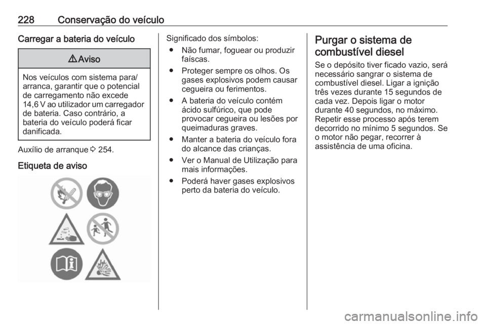 OPEL GRANDLAND X 2018.5  Manual de Instruções (in Portugues) 228Conservação do veículoCarregar a bateria do veículo9Aviso
Nos veículos com sistema para/
arranca, garantir que o potencial
de carregamento não excede
14,6 V ao utilizador um carregador de bat
