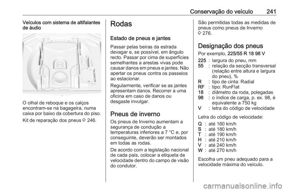 OPEL GRANDLAND X 2018.5  Manual de Instruções (in Portugues) Conservação do veículo241Veículos com sistema de altifalantesde áudio
O olhal de reboque e os calços
encontram-se na bagageira, numa
caixa por baixo da cobertura do piso.
Kit de reparação dos 