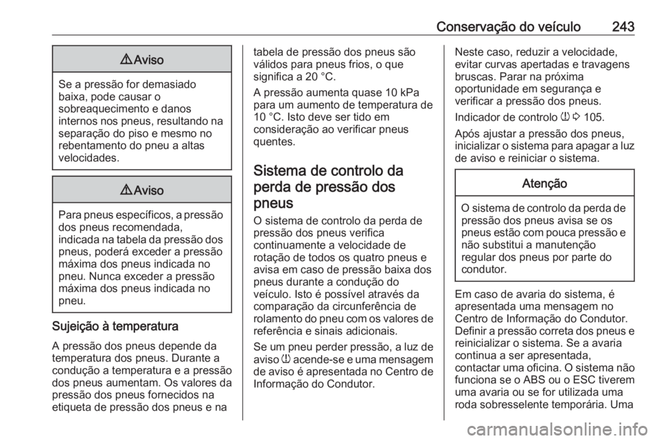 OPEL GRANDLAND X 2018.5 Manual de Instruções (in Portugues) Conservação do veículo2439Aviso
Se a pressão for demasiado
baixa, pode causar o
sobreaquecimento e danos
internos nos pneus, resultando na separação do piso e mesmo no
rebentamento do pneu a alt OPEL GRANDLAND X 2018.5 Manual de Instruções (in Portugues) Conservação do veículo2439Aviso
Se a pressão for demasiado
baixa, pode causar o
sobreaquecimento e danos
internos nos pneus, resultando na separação do piso e mesmo no
rebentamento do pneu a alt