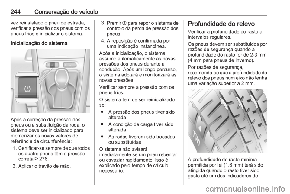 OPEL GRANDLAND X 2018.5 Manual de Instruções (in Portugues) 244Conservação do veículovez reinstalado o pneu de estrada,
verificar a pressão dos pneus com os pneus frios e inicializar o sistema.
Inicialização do sistema
Após a correção da pressão dos
OPEL GRANDLAND X 2018.5 Manual de Instruções (in Portugues) 244Conservação do veículovez reinstalado o pneu de estrada,
verificar a pressão dos pneus com os pneus frios e inicializar o sistema.
Inicialização do sistema
Após a correção da pressão dos