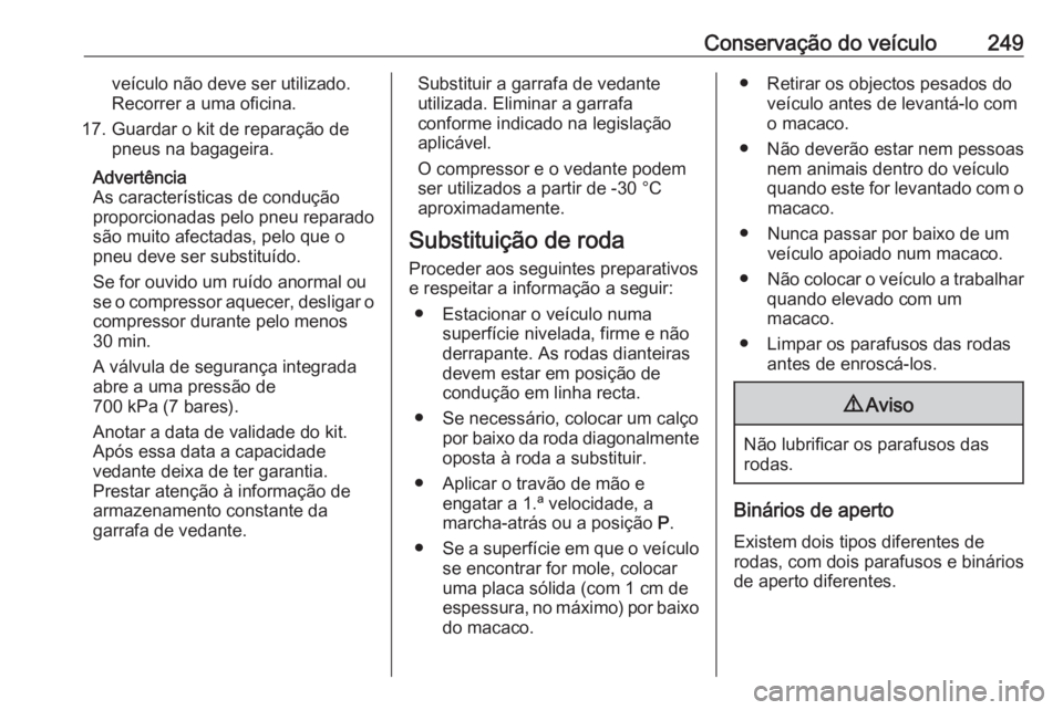 OPEL GRANDLAND X 2018.5 Manual de Instruções (in Portugues) Conservação do veículo249veículo não deve ser utilizado.
Recorrer a uma oficina.
17. Guardar o kit de reparação de pneus na bagageira.
Advertência
As características de condução
proporciona OPEL GRANDLAND X 2018.5 Manual de Instruções (in Portugues) Conservação do veículo249veículo não deve ser utilizado.
Recorrer a uma oficina.
17. Guardar o kit de reparação de pneus na bagageira.
Advertência
As características de condução
proporciona
