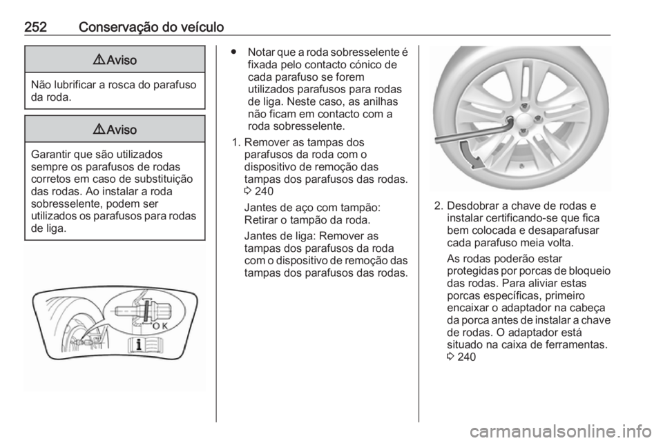 OPEL GRANDLAND X 2018.5  Manual de Instruções (in Portugues) 252Conservação do veículo9Aviso
Não lubrificar a rosca do parafuso
da roda.
9 Aviso
Garantir que são utilizados
sempre os parafusos de rodas
corretos em caso de substituição
das rodas. Ao insta