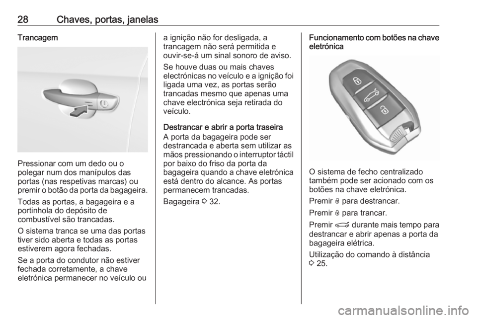OPEL GRANDLAND X 2018.5  Manual de Instruções (in Portugues) 28Chaves, portas, janelasTrancagem
Pressionar com um dedo ou o
polegar num dos manípulos das portas (nas respetivas marcas) oupremir o botão da porta da bagageira.
Todas as portas, a bagageira e a
p