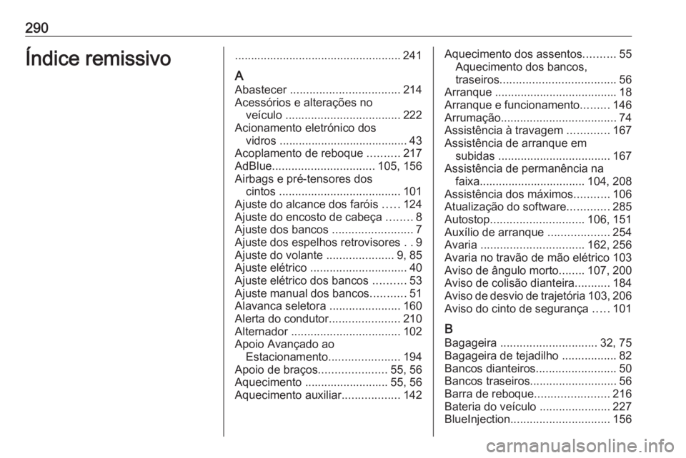 OPEL GRANDLAND X 2018.5 Manual de Instruções (in Portugues) 290Índice remissivo.................................................... 241
A Abastecer .................................. 214
Acessórios e alterações no veículo ............................... OPEL GRANDLAND X 2018.5 Manual de Instruções (in Portugues) 290Índice remissivo.................................................... 241
A Abastecer .................................. 214
Acessórios e alterações no veículo ...............................