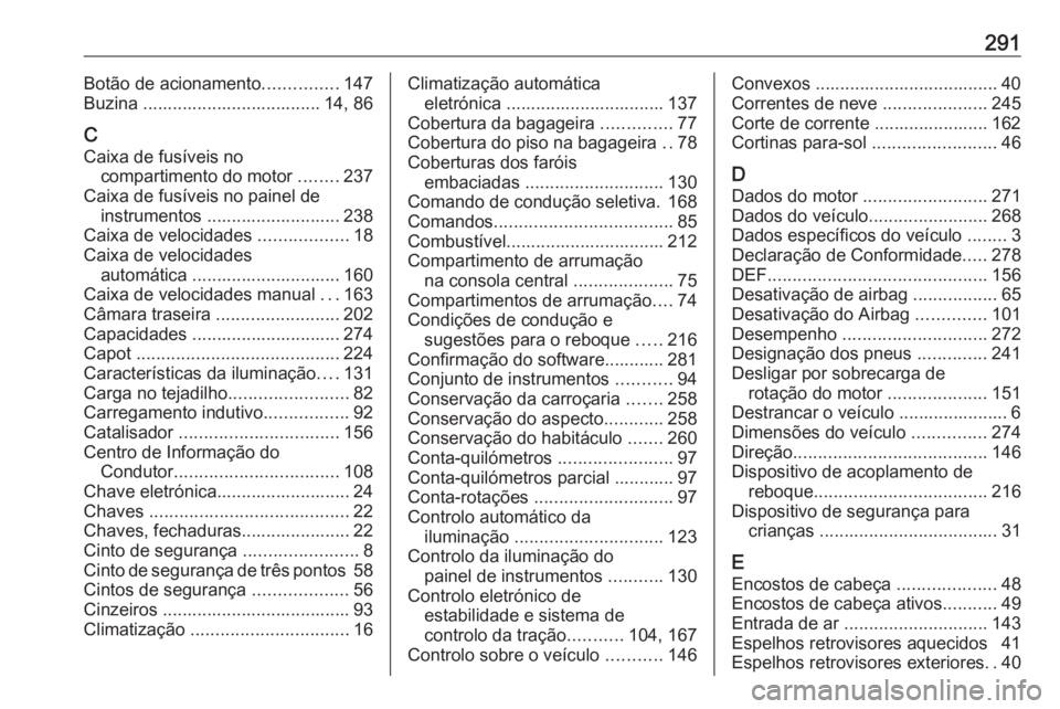 OPEL GRANDLAND X 2018.5  Manual de Instruções (in Portugues) 291Botão de acionamento...............147
Buzina .................................... 14, 86
C
Caixa de fusíveis no compartimento do motor  ........237
Caixa de fusíveis no painel de instrumentos .