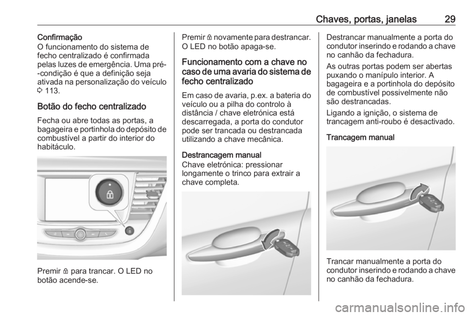 OPEL GRANDLAND X 2018.5 Manual de Instruções (in Portugues) Chaves, portas, janelas29Confirmação
O funcionamento do sistema de
fecho centralizado é confirmada
pelas luzes de emergência. Uma pré-
-condição é que a definição seja
ativada na personaliza OPEL GRANDLAND X 2018.5 Manual de Instruções (in Portugues) Chaves, portas, janelas29Confirmação
O funcionamento do sistema de
fecho centralizado é confirmada
pelas luzes de emergência. Uma pré-
-condição é que a definição seja
ativada na personaliza