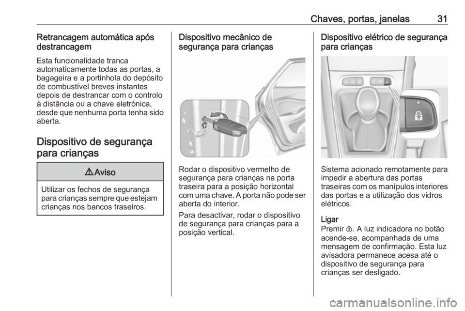 OPEL GRANDLAND X 2018.5  Manual de Instruções (in Portugues) Chaves, portas, janelas31Retrancagem automática após
destrancagem
Esta funcionalidade tranca
automaticamente todas as portas, a
bagageira e a portinhola do depósito
de combustível breves instantes