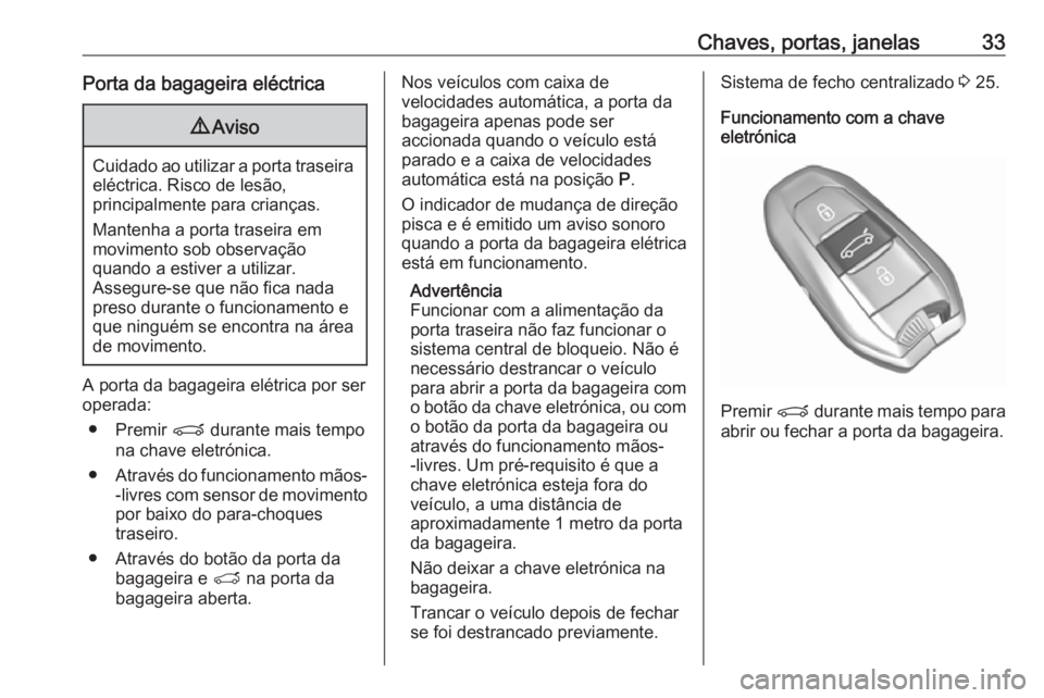 OPEL GRANDLAND X 2018.5  Manual de Instruções (in Portugues) Chaves, portas, janelas33Porta da bagageira eléctrica9Aviso
Cuidado ao utilizar a porta traseira
eléctrica. Risco de lesão,
principalmente para crianças.
Mantenha a porta traseira em
movimento sob