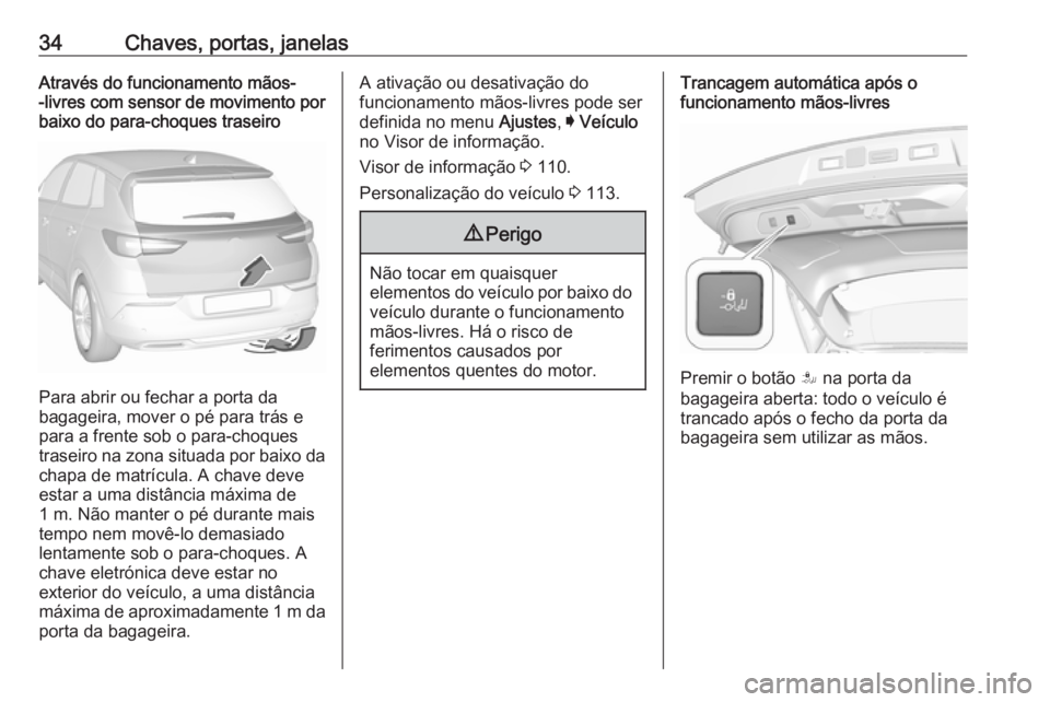 OPEL GRANDLAND X 2018.5  Manual de Instruções (in Portugues) 34Chaves, portas, janelasAtravés do funcionamento mãos--livres com sensor de movimento por baixo do para-choques traseiro
Para abrir ou fechar a porta da
bagageira, mover o pé para trás e
para a f