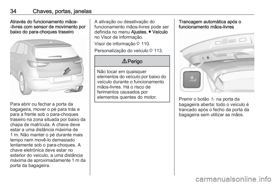 OPEL GRANDLAND X 2018.5 Manual de Instruções (in Portugues) 34Chaves, portas, janelasAtravés do funcionamento mãos--livres com sensor de movimento por baixo do para-choques traseiro
Para abrir ou fechar a porta da
bagageira, mover o pé para trás e
para a f OPEL GRANDLAND X 2018.5 Manual de Instruções (in Portugues) 34Chaves, portas, janelasAtravés do funcionamento mãos--livres com sensor de movimento por baixo do para-choques traseiro
Para abrir ou fechar a porta da
bagageira, mover o pé para trás e
para a f