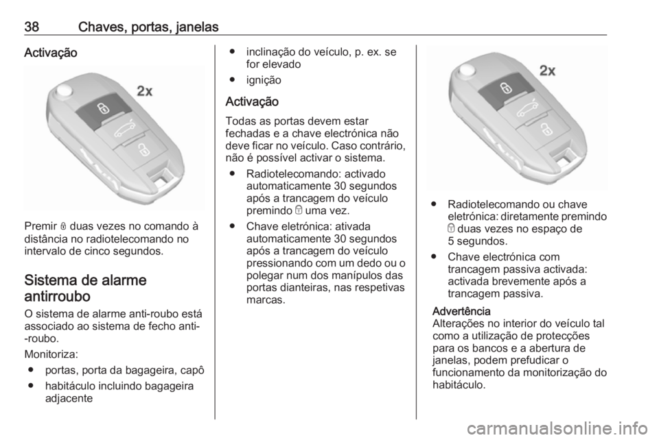 OPEL GRANDLAND X 2018.5 Manual de Instruções (in Portugues) 38Chaves, portas, janelasActivação
Premir N duas vezes no comando à
distância no radiotelecomando no
intervalo de cinco segundos.
Sistema de alarme antirroubo
O sistema de alarme anti-roubo está OPEL GRANDLAND X 2018.5 Manual de Instruções (in Portugues) 38Chaves, portas, janelasActivação
Premir N duas vezes no comando à
distância no radiotelecomando no
intervalo de cinco segundos.
Sistema de alarme antirroubo
O sistema de alarme anti-roubo está