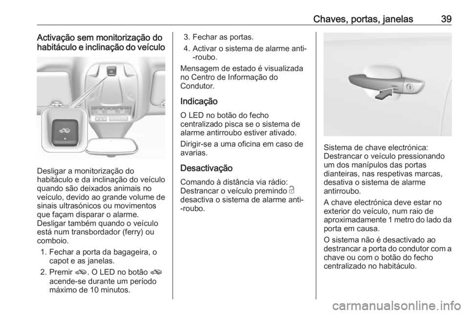 OPEL GRANDLAND X 2018.5  Manual de Instruções (in Portugues) Chaves, portas, janelas39Activação sem monitorização do
habitáculo e inclinação do veículo
Desligar a monitorização do
habitáculo e da inclinação do veículo quando são deixados animais 