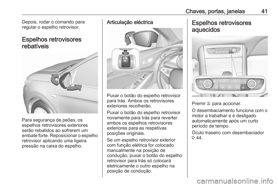 OPEL GRANDLAND X 2018.5  Manual de Instruções (in Portugues) Chaves, portas, janelas41Depois, rodar o comando para
regular o espelho retrovisor.
Espelhos retrovisores rebatíveis
Para segurança de peões, os
espelhos retrovisores exteriores
serão rebatidos ao