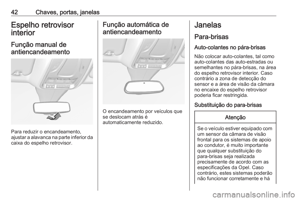 OPEL GRANDLAND X 2018.5  Manual de Instruções (in Portugues) 42Chaves, portas, janelasEspelho retrovisor
interior
Função manual deantiencandeamento
Para reduzir o encandeamento,
ajustar a alavanca na parte inferior da
caixa do espelho retrovisor.
Função aut