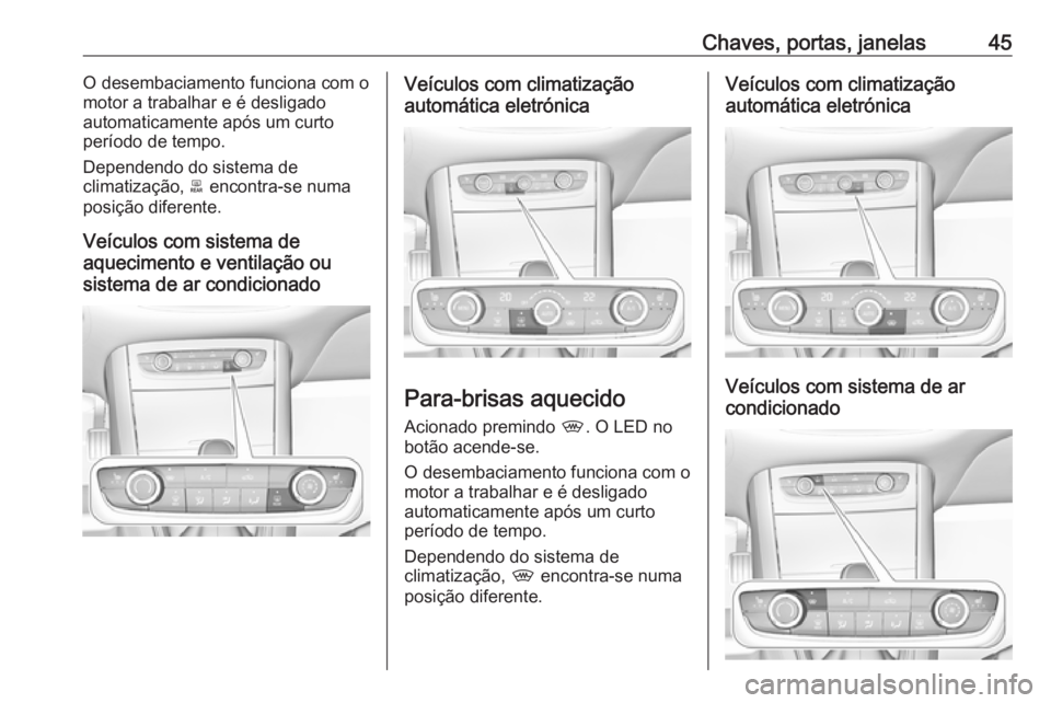 OPEL GRANDLAND X 2018.5  Manual de Instruções (in Portugues) Chaves, portas, janelas45O desembaciamento funciona com o
motor a trabalhar e é desligado
automaticamente após um curto
período de tempo.
Dependendo do sistema de
climatização,  b encontra-se num