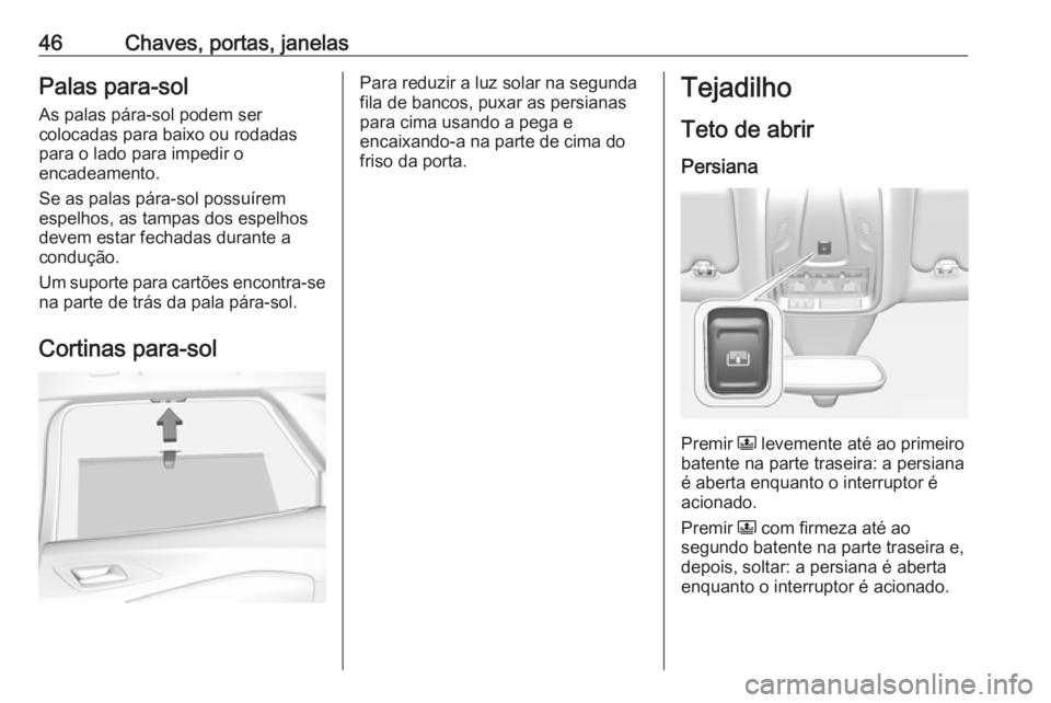 OPEL GRANDLAND X 2018.5  Manual de Instruções (in Portugues) 46Chaves, portas, janelasPalas para-sol
As palas pára-sol podem ser
colocadas para baixo ou rodadas para o lado para impedir o
encadeamento.
Se as palas pára-sol possuírem
espelhos, as tampas dos e