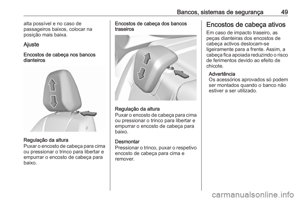 OPEL GRANDLAND X 2018.5  Manual de Instruções (in Portugues) Bancos, sistemas de segurança49alta possível e no caso de
passageiros baixos, colocar na
posição mais baixa.
Ajuste
Encostos de cabeça nos bancos
dianteiros
Regulação da altura
Puxar o encosto 