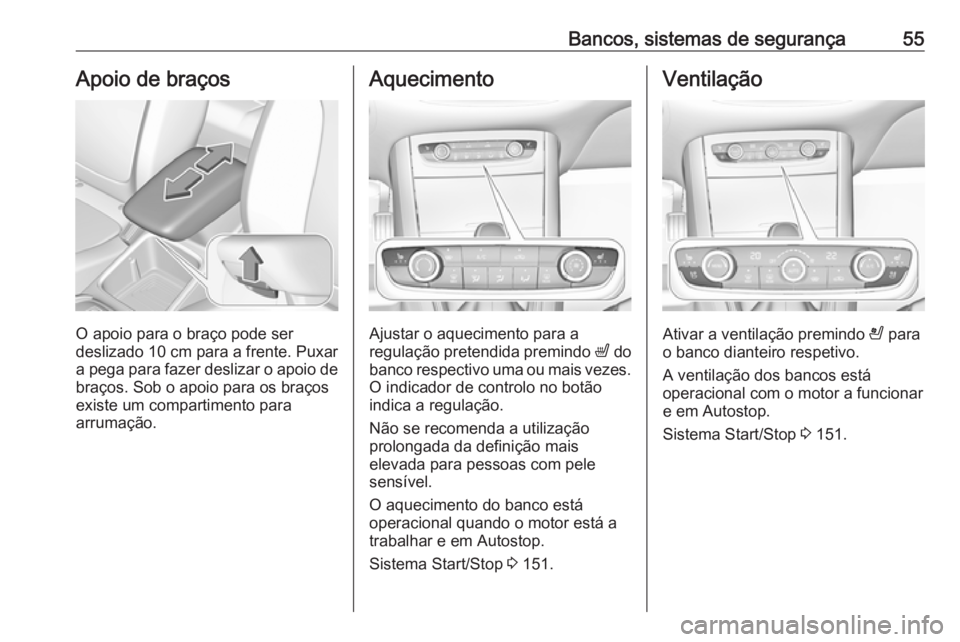 OPEL GRANDLAND X 2018.5  Manual de Instruções (in Portugues) Bancos, sistemas de segurança55Apoio de braços
O apoio para o braço pode ser
deslizado 10 cm para a frente. Puxar
a pega para fazer deslizar o apoio de
braços. Sob o apoio para os braços existe u