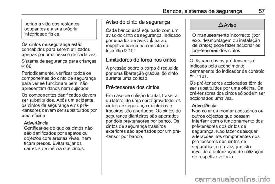 OPEL GRANDLAND X 2018.5  Manual de Instruções (in Portugues) Bancos, sistemas de segurança57perigo a vida dos restantes
ocupantes e a sua própria
integridade física.
Os cintos de segurança estão
concebidos para serem utilizados
apenas por uma pessoa de cad