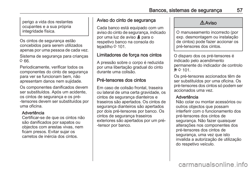 OPEL GRANDLAND X 2018.5 Manual de Instruções (in Portugues) Bancos, sistemas de segurança57perigo a vida dos restantes
ocupantes e a sua própria
integridade física.
Os cintos de segurança estão
concebidos para serem utilizados
apenas por uma pessoa de cad OPEL GRANDLAND X 2018.5 Manual de Instruções (in Portugues) Bancos, sistemas de segurança57perigo a vida dos restantes
ocupantes e a sua própria
integridade física.
Os cintos de segurança estão
concebidos para serem utilizados
apenas por uma pessoa de cad