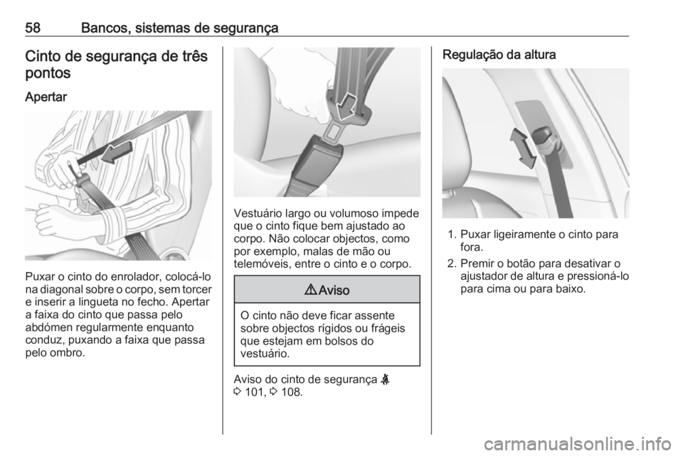 OPEL GRANDLAND X 2018.5  Manual de Instruções (in Portugues) 58Bancos, sistemas de segurançaCinto de segurança de trêspontos
Apertar
Puxar o cinto do enrolador, colocá-lo
na diagonal sobre o corpo, sem torcer e inserir a lingueta no fecho. Apertar
a faixa d