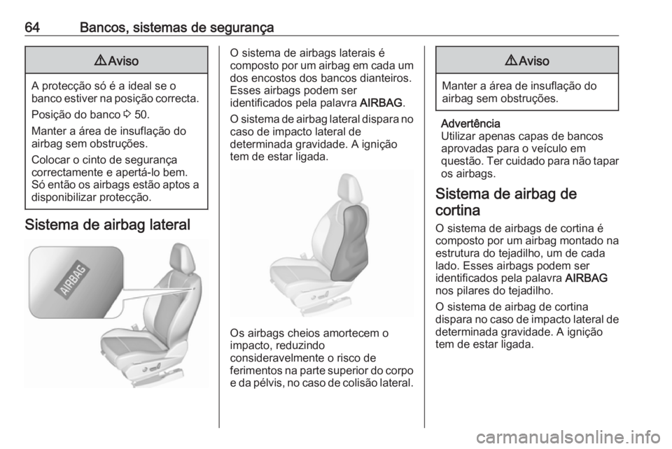 OPEL GRANDLAND X 2018.5  Manual de Instruções (in Portugues) 64Bancos, sistemas de segurança9Aviso
A protecção só é a ideal se o
banco estiver na posição correcta.
Posição do banco  3 50.
Manter a área de insuflação do
airbag sem obstruções.
Coloc