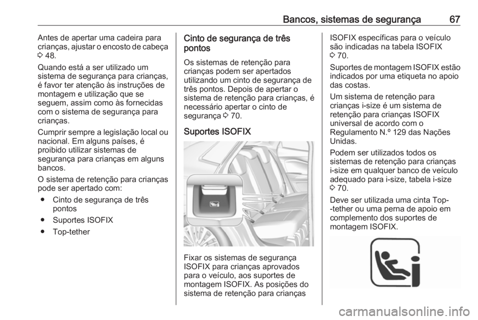 OPEL GRANDLAND X 2018.5  Manual de Instruções (in Portugues) Bancos, sistemas de segurança67Antes de apertar uma cadeira para
crianças, ajustar o encosto de cabeça
3  48.
Quando está a ser utilizado um
sistema de segurança para crianças,
é favor ter aten