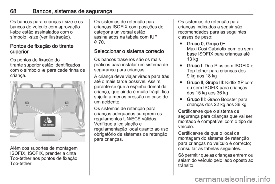 OPEL GRANDLAND X 2018.5  Manual de Instruções (in Portugues) 68Bancos, sistemas de segurançaOs bancos para crianças i-size e os
bancos do veículo com aprovação
i-size estão assinalados com o
símbolo i-size (ver ilustração).
Pontos de fixação do tiran