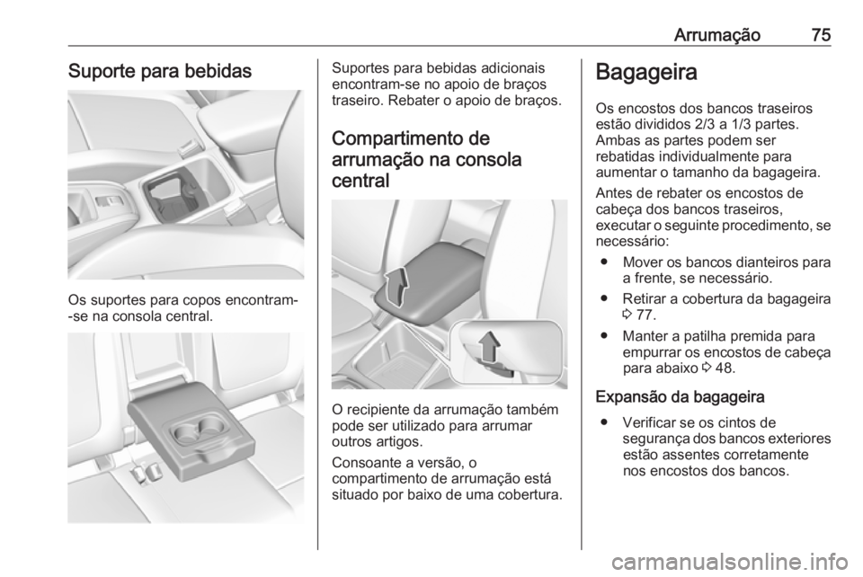 OPEL GRANDLAND X 2018.5  Manual de Instruções (in Portugues) Arrumação75Suporte para bebidas
Os suportes para copos encontram-
-se na consola central.
Suportes para bebidas adicionais
encontram-se no apoio de braços
traseiro. Rebater o apoio de braços.
Comp