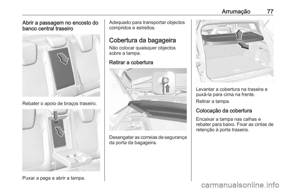 OPEL GRANDLAND X 2018.5 Manual de Instruções (in Portugues) Arrumação77Abrir a passagem no encosto do
banco central traseiro
Rebater o apoio de braços traseiro.
Puxar a pega e abrir a tampa.
Adequado para transportar objectos
compridos e estreitos.
Cobertur OPEL GRANDLAND X 2018.5 Manual de Instruções (in Portugues) Arrumação77Abrir a passagem no encosto do
banco central traseiro
Rebater o apoio de braços traseiro.
Puxar a pega e abrir a tampa.
Adequado para transportar objectos
compridos e estreitos.
Cobertur