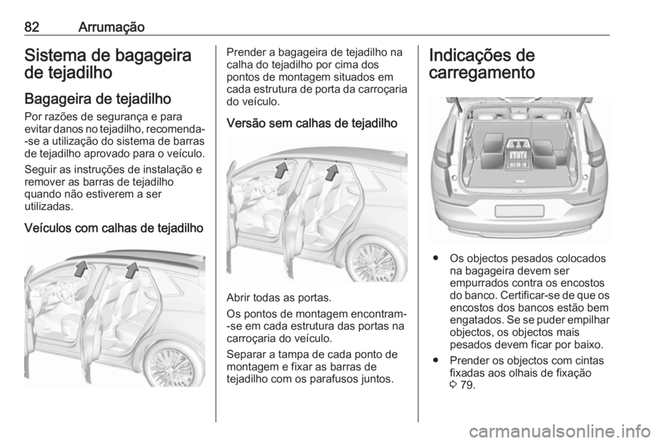 OPEL GRANDLAND X 2018.5 Manual de Instruções (in Portugues) 82ArrumaçãoSistema de bagageira
de tejadilho
Bagageira de tejadilho Por razões de segurança e para
evitar danos no tejadilho, recomenda- -se a utilização do sistema de barras
de tejadilho aprova OPEL GRANDLAND X 2018.5 Manual de Instruções (in Portugues) 82ArrumaçãoSistema de bagageira
de tejadilho
Bagageira de tejadilho Por razões de segurança e para
evitar danos no tejadilho, recomenda- -se a utilização do sistema de barras
de tejadilho aprova