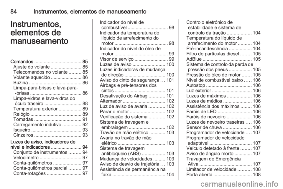 OPEL GRANDLAND X 2018.5 Manual de Instruções (in Portugues) 84Instrumentos, elementos de manuseamentoInstrumentos,
elementos de
manuseamentoComandos ................................... 85
Ajuste do volante .......................85
Telecomandos no volante .... OPEL GRANDLAND X 2018.5 Manual de Instruções (in Portugues) 84Instrumentos, elementos de manuseamentoInstrumentos,
elementos de
manuseamentoComandos ................................... 85
Ajuste do volante .......................85
Telecomandos no volante ....